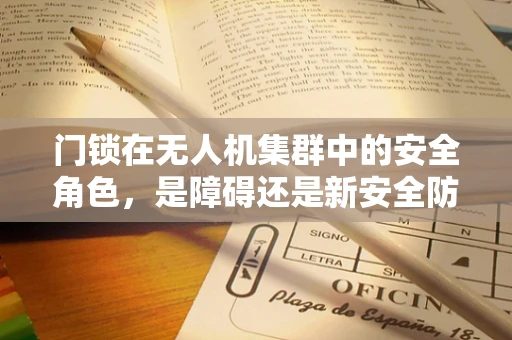 门锁在无人机集群中的安全角色，是障碍还是新安全防线？