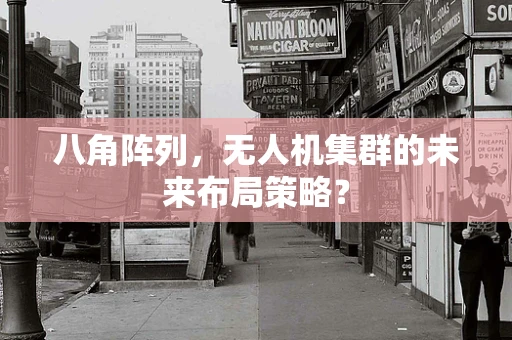 八角阵列，无人机集群的未来布局策略？