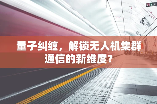 量子纠缠，解锁无人机集群通信的新维度？