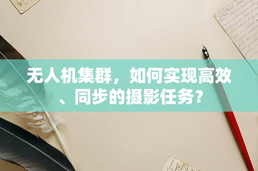 无人机集群，如何实现高效、同步的摄影任务？