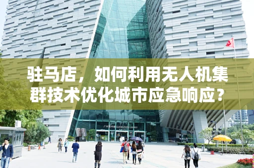 驻马店，如何利用无人机集群技术优化城市应急响应？