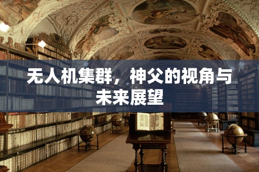 无人机集群，神父的视角与未来展望
