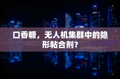 口香糖，无人机集群中的隐形粘合剂？