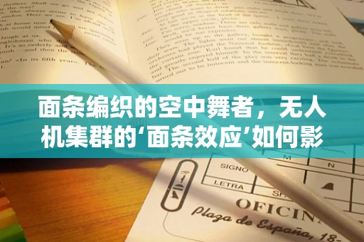 面条编织的空中舞者，无人机集群的‘面条效应’如何影响协同控制？