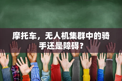 摩托车，无人机集群中的骑手还是障碍？