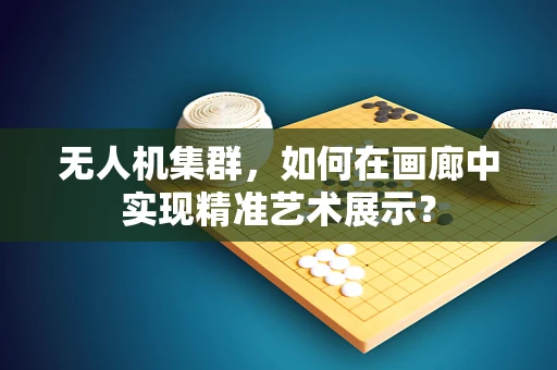 无人机集群，如何在画廊中实现精准艺术展示？