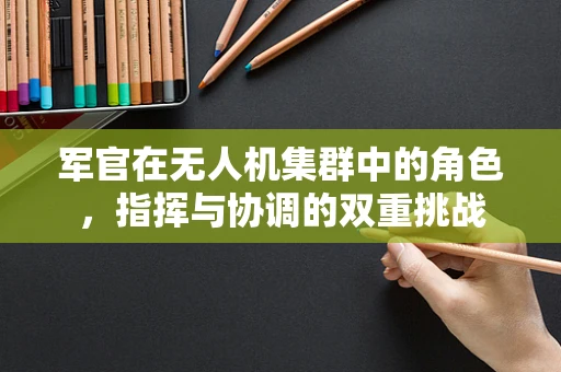 军官在无人机集群中的角色，指挥与协调的双重挑战