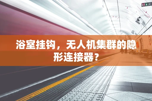 浴室挂钩，无人机集群的隐形连接器？