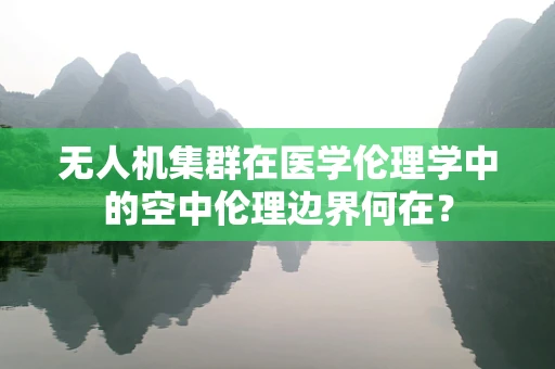 无人机集群在医学伦理学中的空中伦理边界何在？