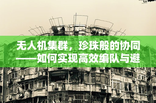 无人机集群，珍珠般的协同——如何实现高效编队与避障？