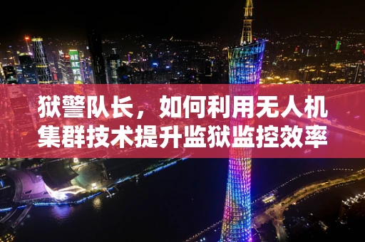 狱警队长，如何利用无人机集群技术提升监狱监控效率？
