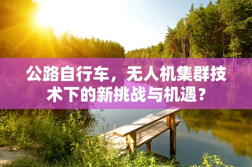 公路自行车，无人机集群技术下的新挑战与机遇？