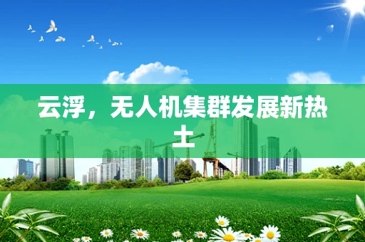 云浮，无人机集群发展新热土