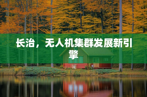 长治，无人机集群发展新引擎