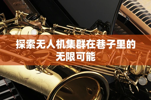 探索无人机集群在巷子里的无限可能