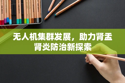 无人机集群发展，助力肾盂肾炎防治新探索