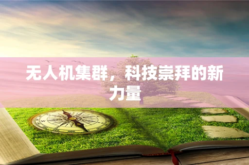 无人机集群，科技崇拜的新力量