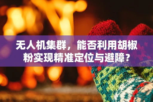 无人机集群，能否利用胡椒粉实现精准定位与避障？