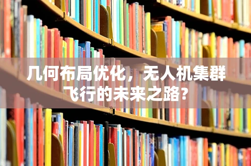 几何布局优化，无人机集群飞行的未来之路？