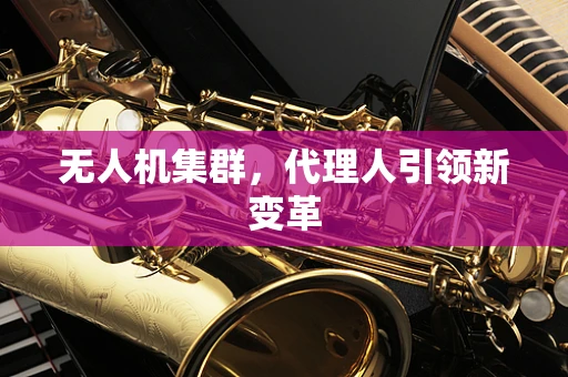 无人机集群，代理人引领新变革