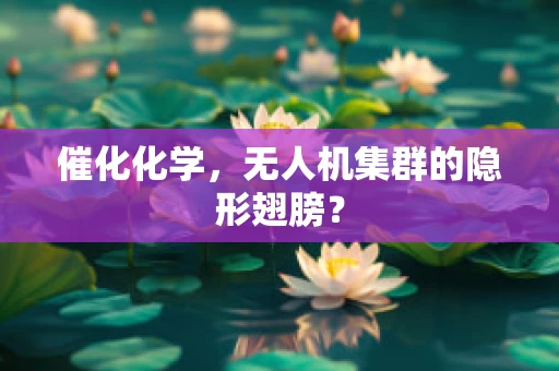催化化学，无人机集群的隐形翅膀？
