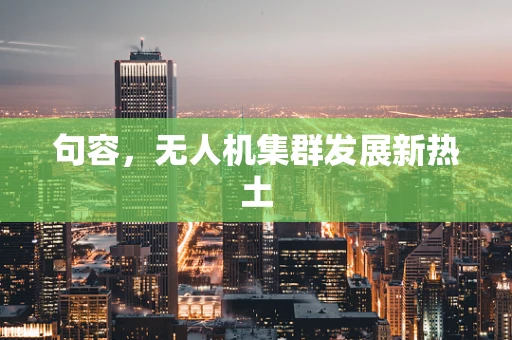 句容，无人机集群发展新热土