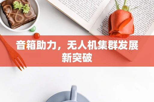 音箱助力，无人机集群发展新突破