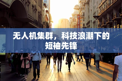 无人机集群，科技浪潮下的短袖先锋