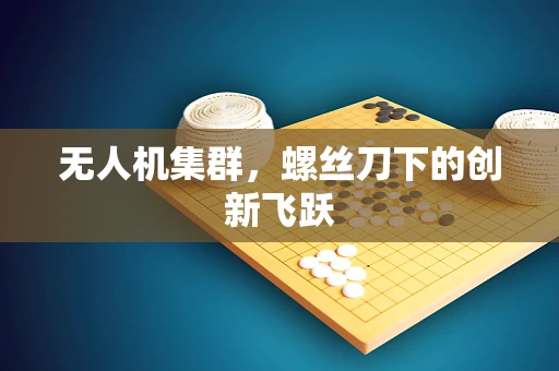无人机集群，螺丝刀下的创新飞跃