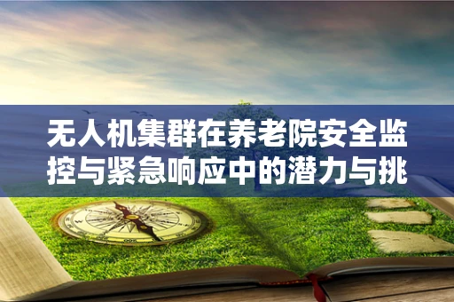 无人机集群在养老院安全监控与紧急响应中的潜力与挑战