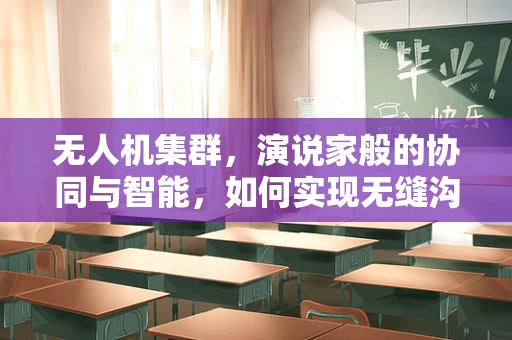 无人机集群，演说家般的协同与智能，如何实现无缝沟通？