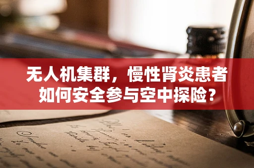 无人机集群，慢性肾炎患者如何安全参与空中探险？