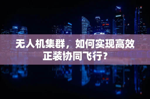 无人机集群，如何实现高效正装协同飞行？