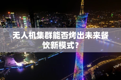 无人机集群能否烤出未来餐饮新模式？