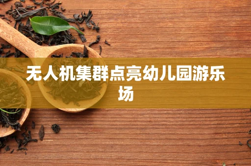 无人机集群点亮幼儿园游乐场