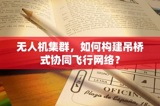 无人机集群，如何构建吊桥式协同飞行网络？