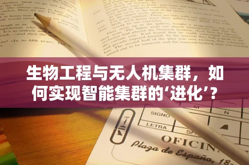 生物工程与无人机集群，如何实现智能集群的‘进化’？
