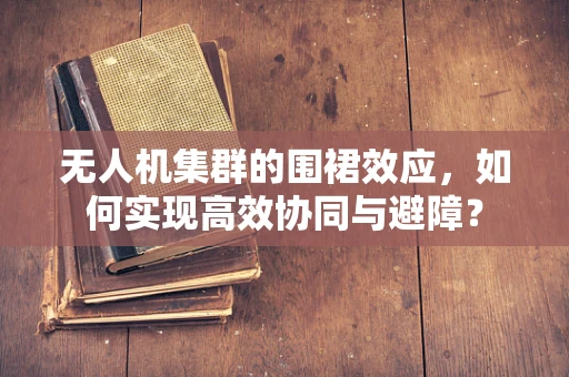 无人机集群的围裙效应，如何实现高效协同与避障？