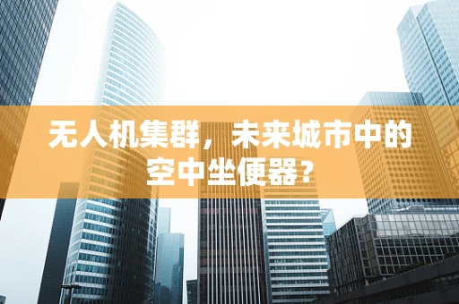 无人机集群，未来城市中的空中坐便器？