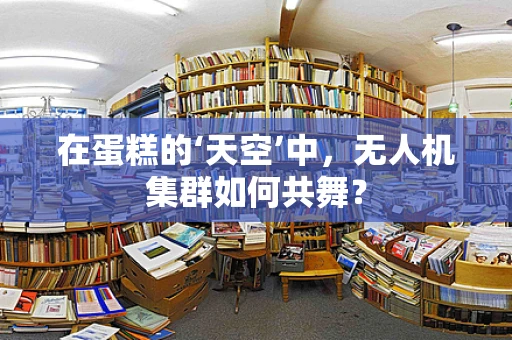 在蛋糕的‘天空’中，无人机集群如何共舞？