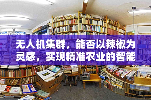 无人机集群，能否以辣椒为灵感，实现精准农业的智能喷洒？