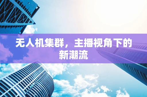 无人机集群，主播视角下的新潮流