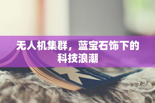 无人机集群，蓝宝石饰下的科技浪潮