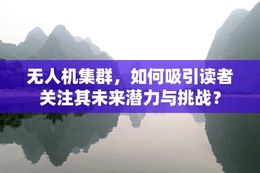 无人机集群，如何吸引读者关注其未来潜力与挑战？