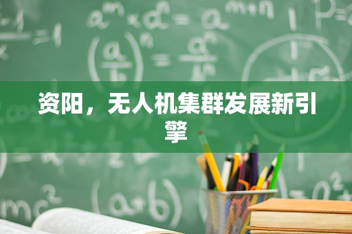 资阳，无人机集群发展新引擎