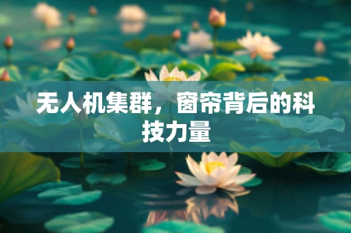 无人机集群，窗帘背后的科技力量