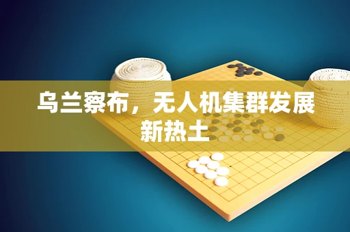 乌兰察布，无人机集群发展新热土