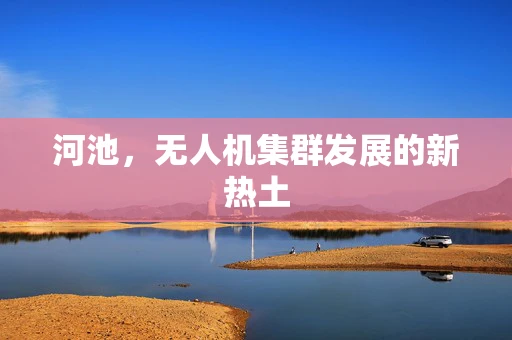 河池，无人机集群发展的新热土