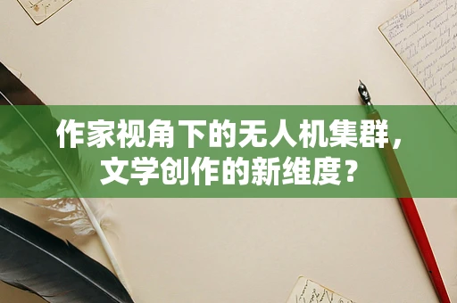 作家视角下的无人机集群，文学创作的新维度？