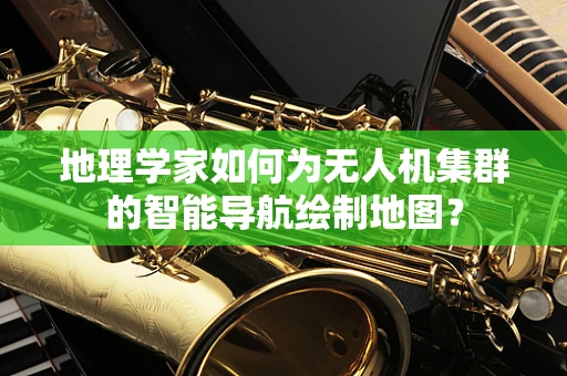 地理学家如何为无人机集群的智能导航绘制地图？